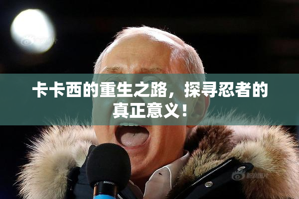 卡卡西的重生之路，探寻忍者的真正意义！