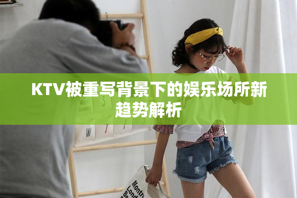 KTV被重写背景下的娱乐场所新趋势解析