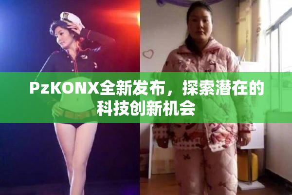 PzKONX全新发布，探索潜在的科技创新机会