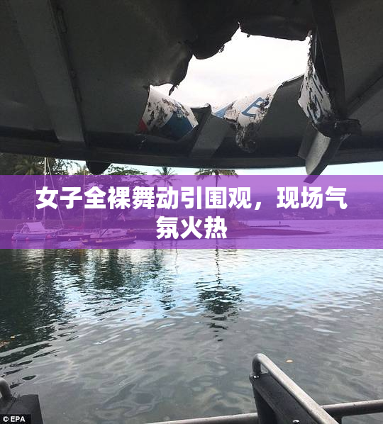女子全裸舞动引围观，现场气氛火热