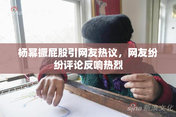 杨幂撅屁股引网友热议，网友纷纷评论反响热烈