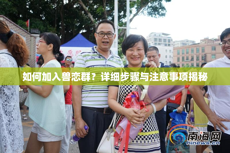 如何加入兽恋群？详细步骤与注意事项揭秘