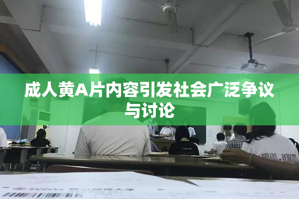 成人黄A片内容引发社会广泛争议与讨论