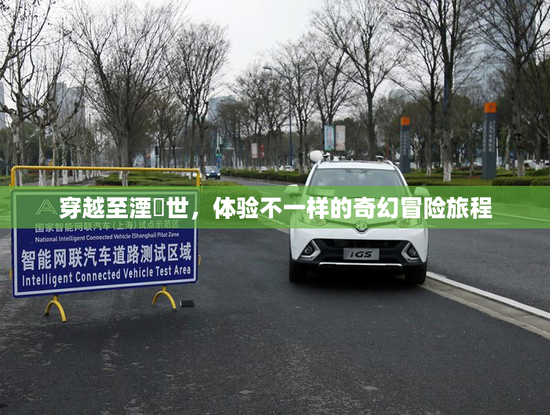 穿越至湮婸世，体验不一样的奇幻冒险旅程