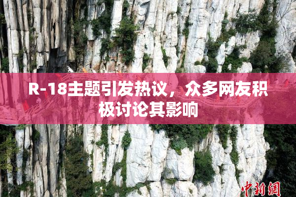 R-18主题引发热议，众多网友积极讨论其影响