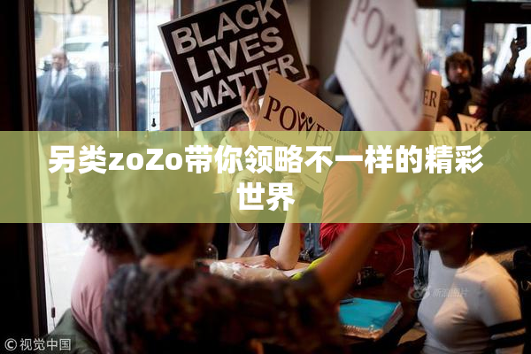 另类zoZo带你领略不一样的精彩世界