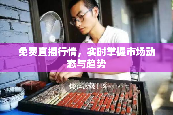 免费直播行情，实时掌握市场动态与趋势