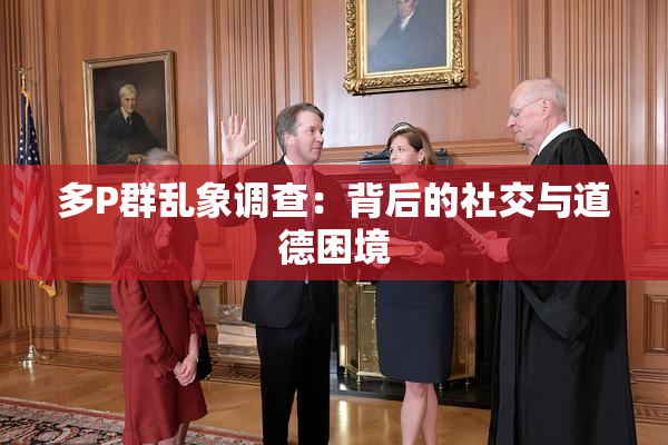多P群乱象调查：背后的社交与道德困境