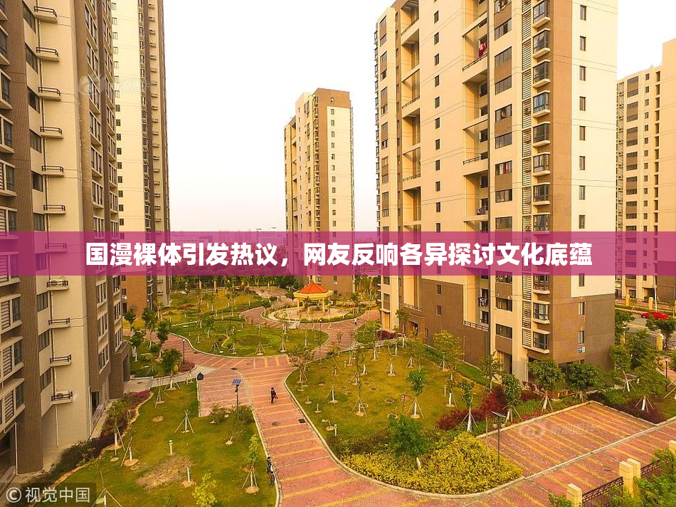 国漫裸体引发热议，网友反响各异探讨文化底蕴