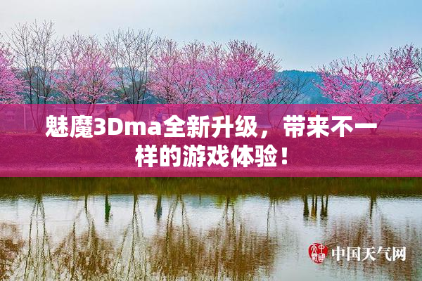 魅魔3Dma全新升级，带来不一样的游戏体验！