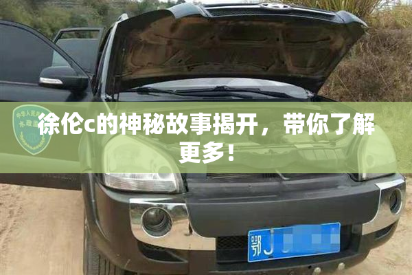徐伦c的神秘故事揭开，带你了解更多！