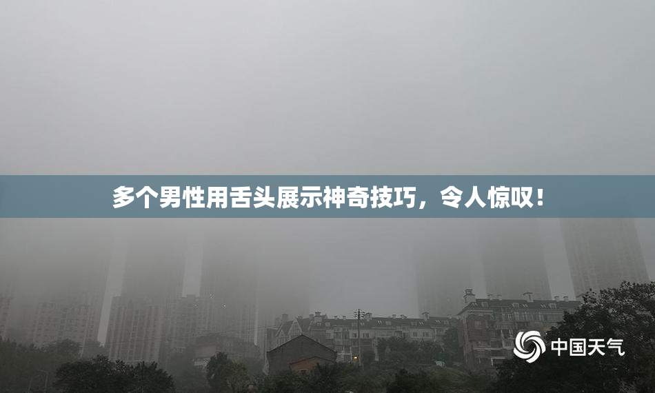 多个男性用舌头展示神奇技巧，令人惊叹！