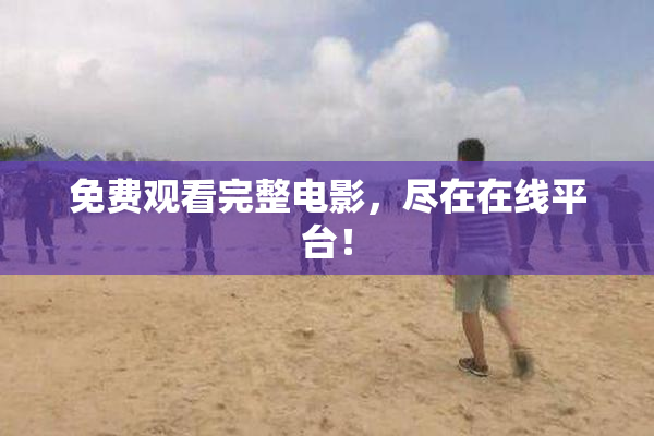 免费观看完整电影，尽在在线平台！