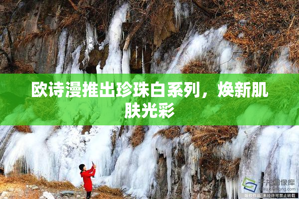 欧诗漫推出珍珠白系列，焕新肌肤光彩