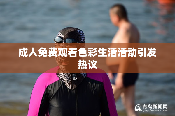 成人免费观看色彩生活活动引发热议