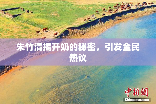 朱竹清揭开奶的秘密，引发全民热议