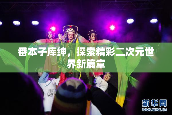 番本子库绅，探索精彩二次元世界新篇章