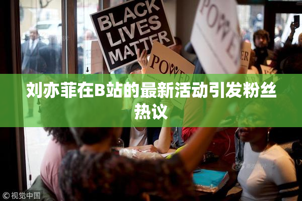刘亦菲在B站的最新活动引发粉丝热议