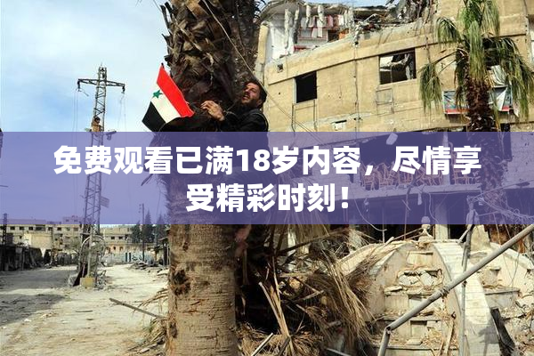 免费观看已满18岁内容，尽情享受精彩时刻！
