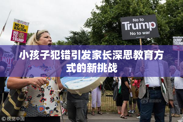 小孩子犯错引发家长深思教育方式的新挑战