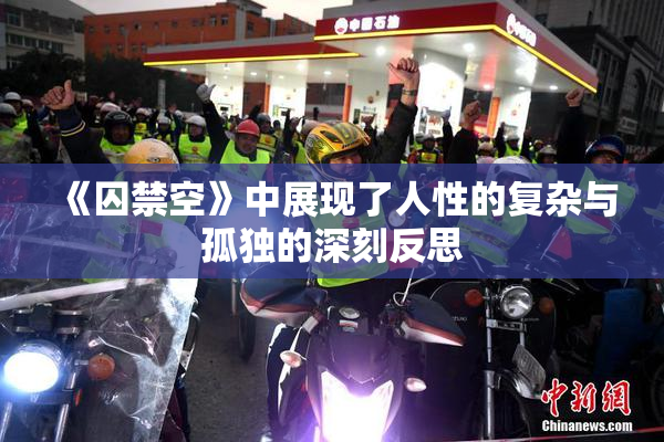 《囚禁空》中展现了人性的复杂与孤独的深刻反思