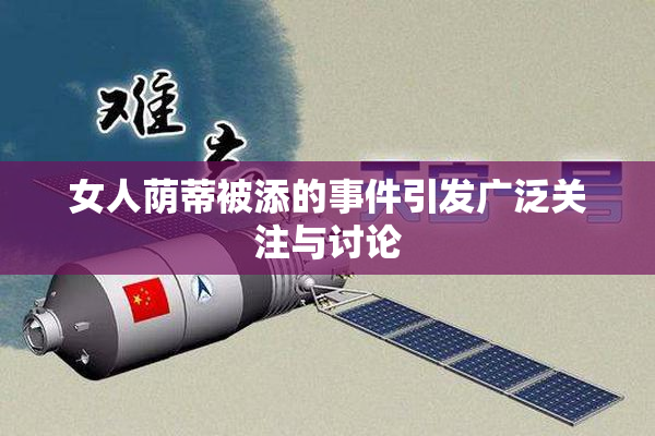 女人荫蒂被添的事件引发广泛关注与讨论