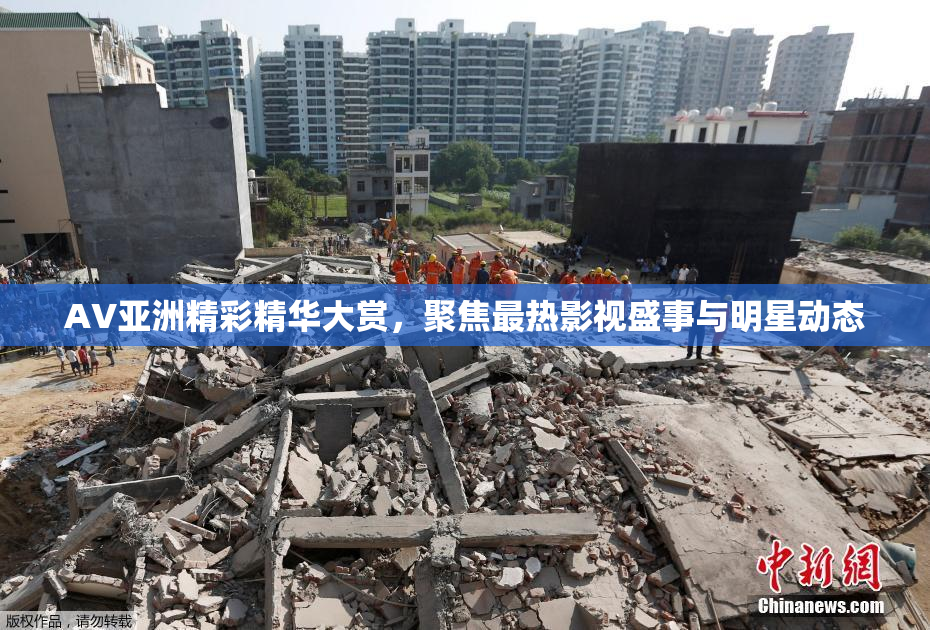 AV亚洲精彩精华大赏，聚焦最热影视盛事与明星动态