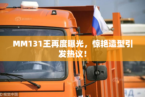 MM131王再度曝光，惊艳造型引发热议！