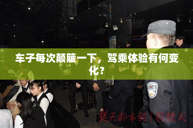 车子每次颠簸一下，驾乘体验有何变化？