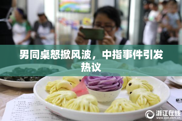 男同桌怒掀风波，中指事件引发热议