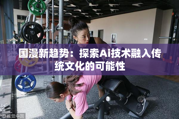 国漫新趋势：探索Ai技术融入传统文化的可能性