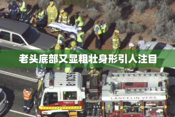 老头底部又显粗壮身形引人注目