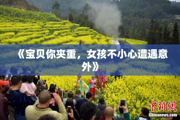 《宝贝你夹重，女孩不小心遭遇意外》
