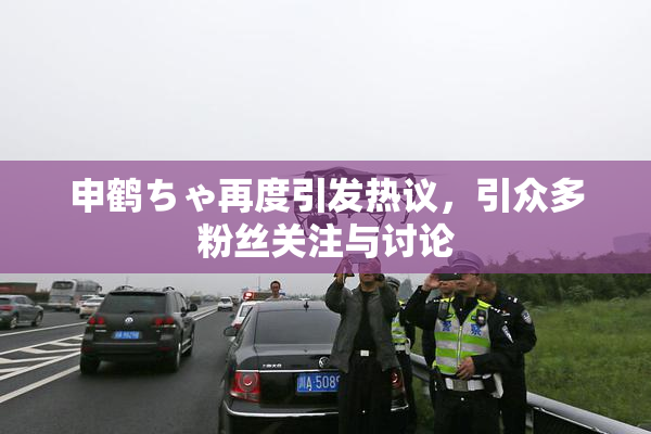 申鹤ちゃ再度引发热议，引众多粉丝关注与讨论