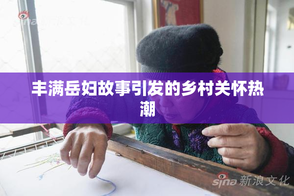 丰满岳妇故事引发的乡村关怀热潮