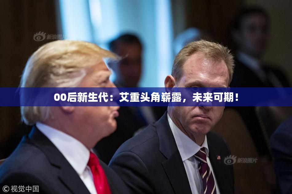 00后新生代：艾重头角崭露，未来可期！