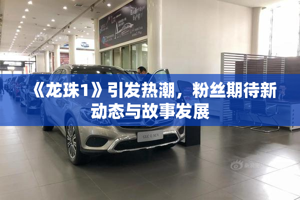 《龙珠1》引发热潮，粉丝期待新动态与故事发展