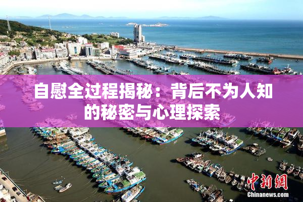 自慰全过程揭秘：背后不为人知的秘密与心理探索