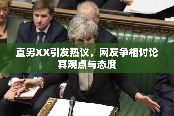 直男XX引发热议，网友争相讨论其观点与态度