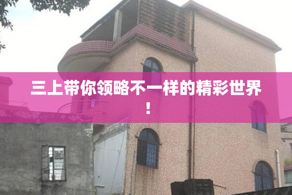三上带你领略不一样的精彩世界！