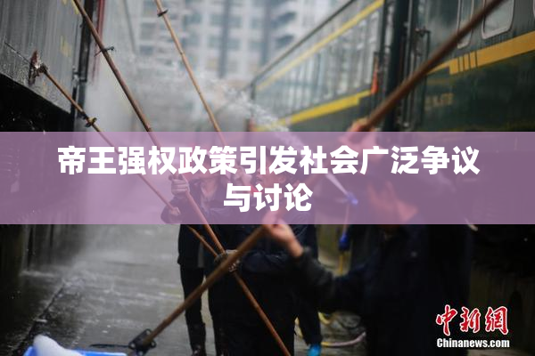 帝王强权政策引发社会广泛争议与讨论