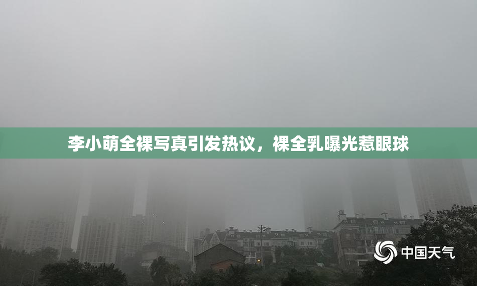 李小萌全裸写真引发热议，裸全乳曝光惹眼球