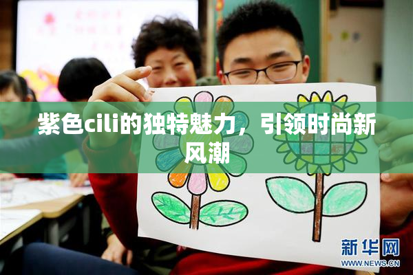 紫色cili的独特魅力，引领时尚新风潮