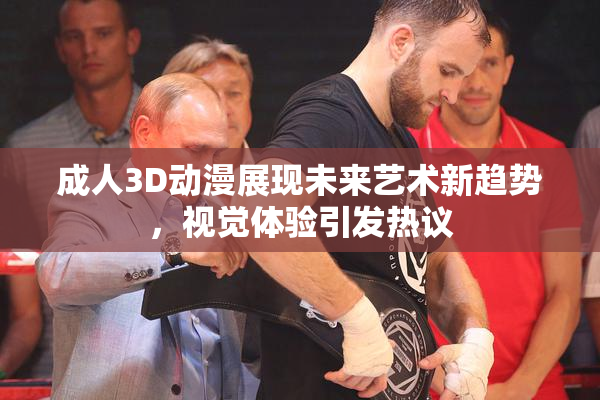 成人3D动漫展现未来艺术新趋势，视觉体验引发热议