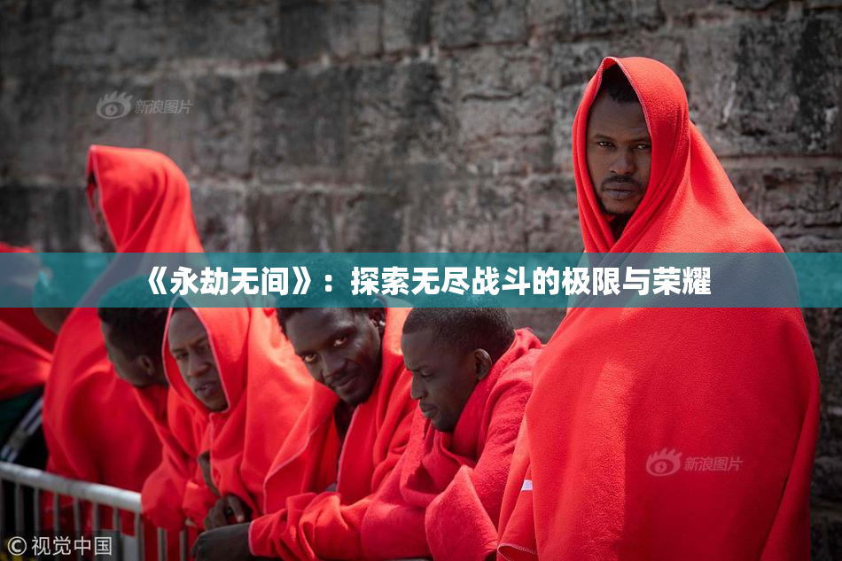 《永劫无间》：探索无尽战斗的极限与荣耀
