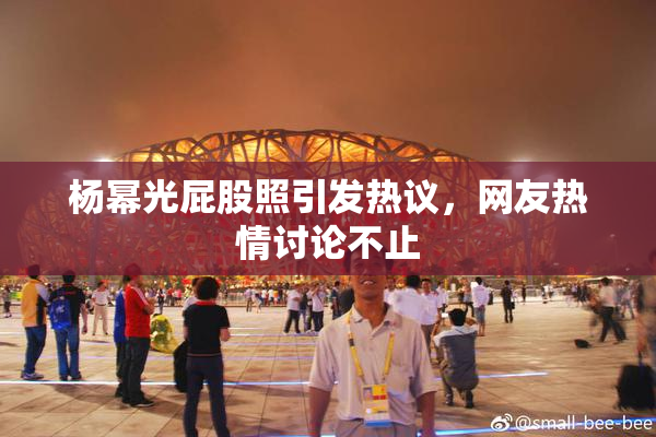 杨幂光屁股照引发热议，网友热情讨论不止