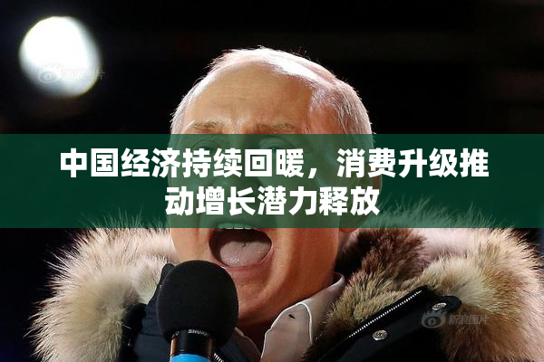 中国经济持续回暖，消费升级推动增长潜力释放