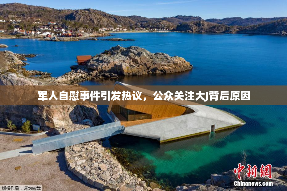 军人自慰事件引发热议，公众关注大J背后原因