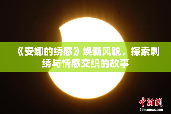 《安娜的绣感》焕新风貌，探索刺绣与情感交织的故事