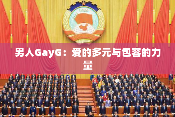男人GayG：爱的多元与包容的力量